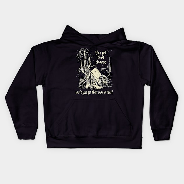 You get that chance, won’t you get that man a beer Cactus Boots Deserts Kids Hoodie by Chocolate Candies